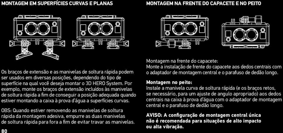 Por exemplo, monte os braços de extensão incluídos às manivelas de soltura rápida a fim de conseguir a posição adequada quando estiver montando a caixa à prova d água a superfícies curvas.