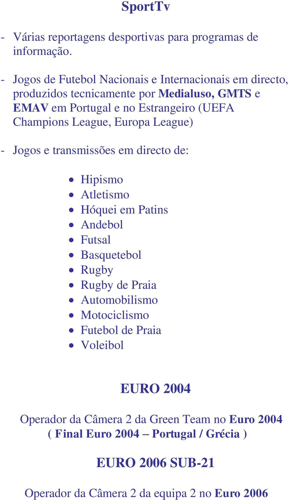 Champions League, Europa League) - Jogos e transmissões em directo de: Hipismo Atletismo Hóquei em Patins Andebol Futsal Basquetebol Rugby Rugby