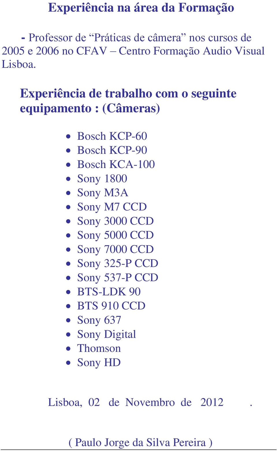 Experiência de trabalho com o seguinte equipamento : (Câmeras) Bosch KCP-60 Bosch KCP-90 Bosch KCA-100 Sony 1800