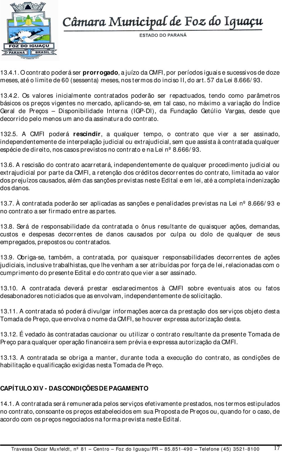 Preços Disponibilidade Interna (IGP-DI), da Fundação Getúlio Vargas, desde que decorrido pelo menos um ano da assinatura do contrato. 132.5.