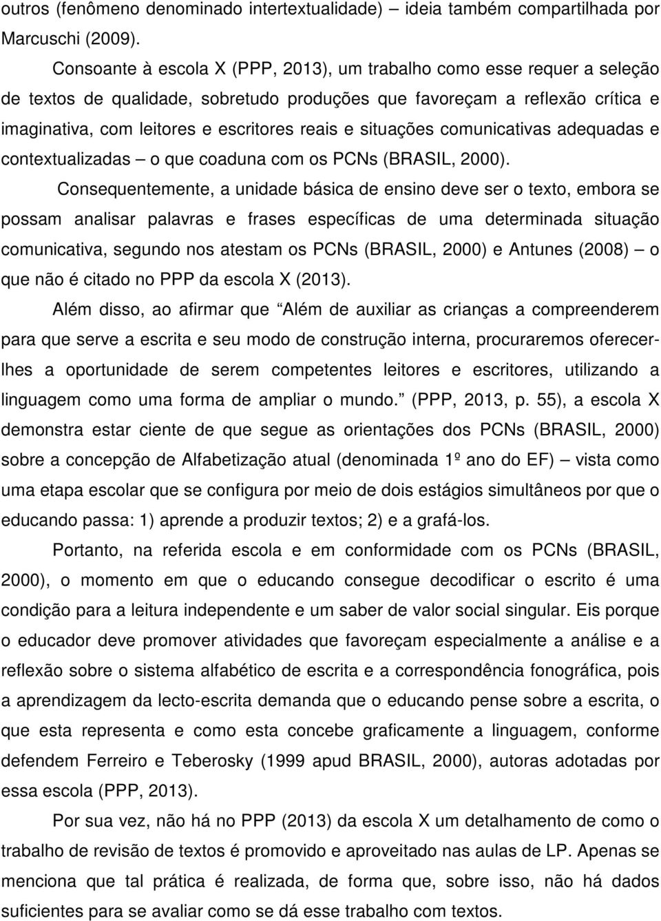 situações comunicativas adequadas e contextualizadas o que coaduna com os PCNs (BRASIL, 2000).