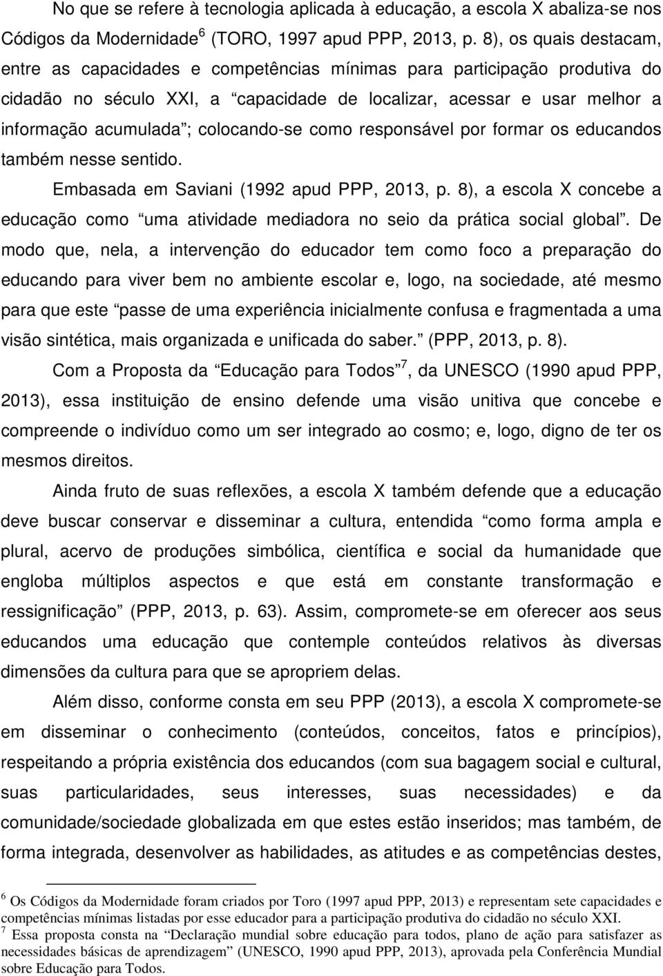 colocando-se como responsável por formar os educandos também nesse sentido. Embasada em Saviani (1992 apud PPP, 2013, p.