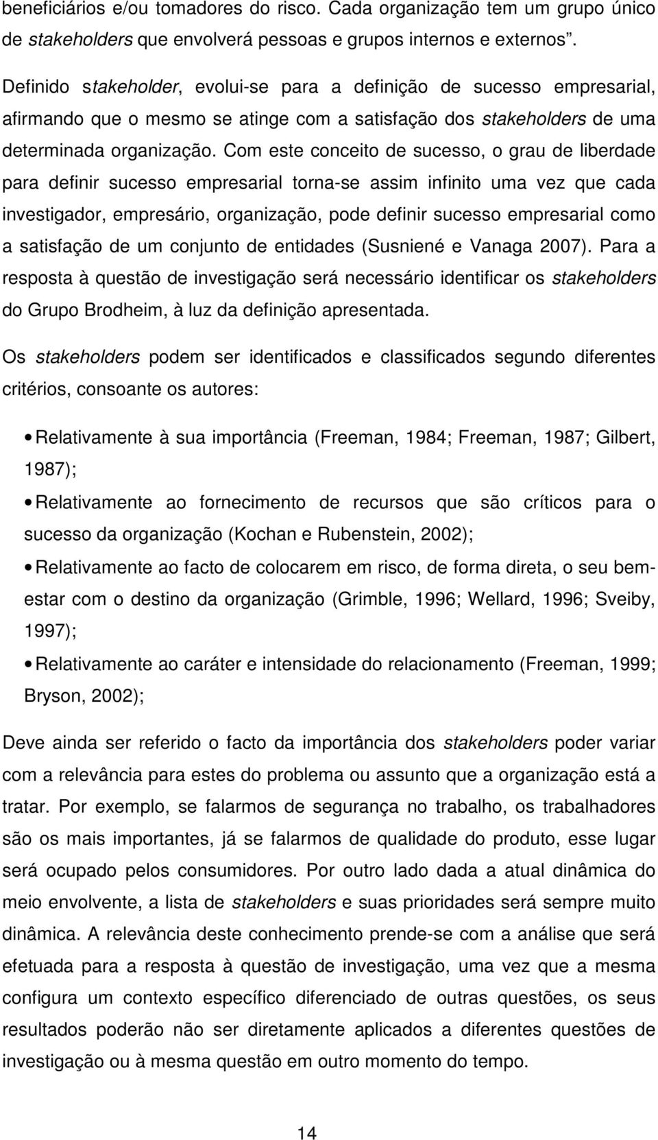 Com este conceito de sucesso, o grau de liberdade para definir sucesso empresarial torna-se assim infinito uma vez que cada investigador, empresário, organização, pode definir sucesso empresarial