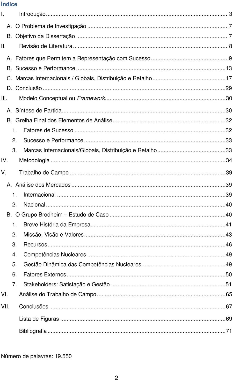 Grelha Final dos Elementos de Análise... 32 1. Fatores de Sucesso... 32 2. Sucesso e Performance... 33 3. Marcas Internacionais/Globais, Distribuição e Retalho... 33 IV. Metodologia... 34 V.