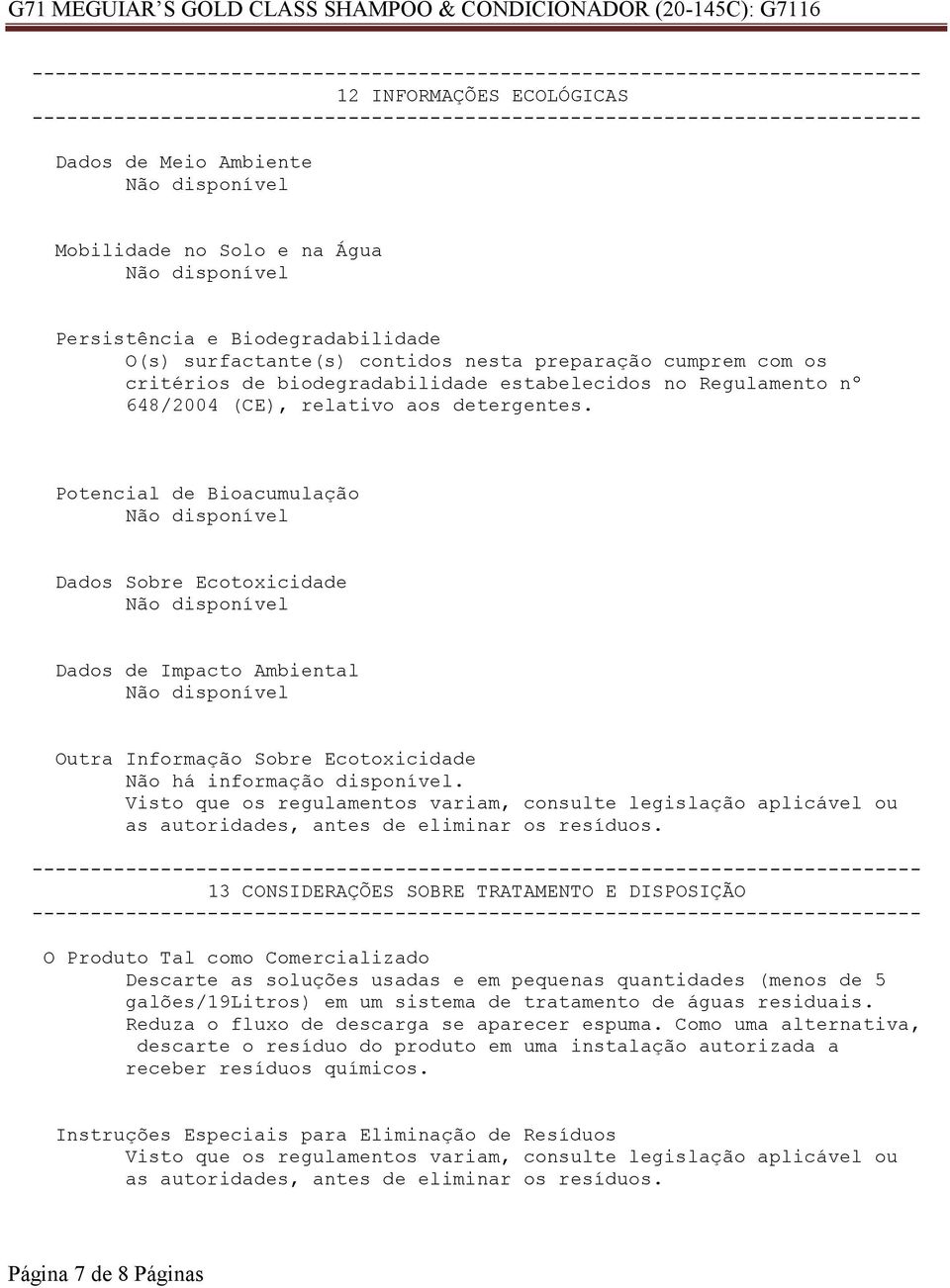 Potencial de Bioacumulação Dados Sobre Ecotoxicidade Dados de Impacto Ambiental Outra Informação Sobre Ecotoxicidade Não há informação disponível.