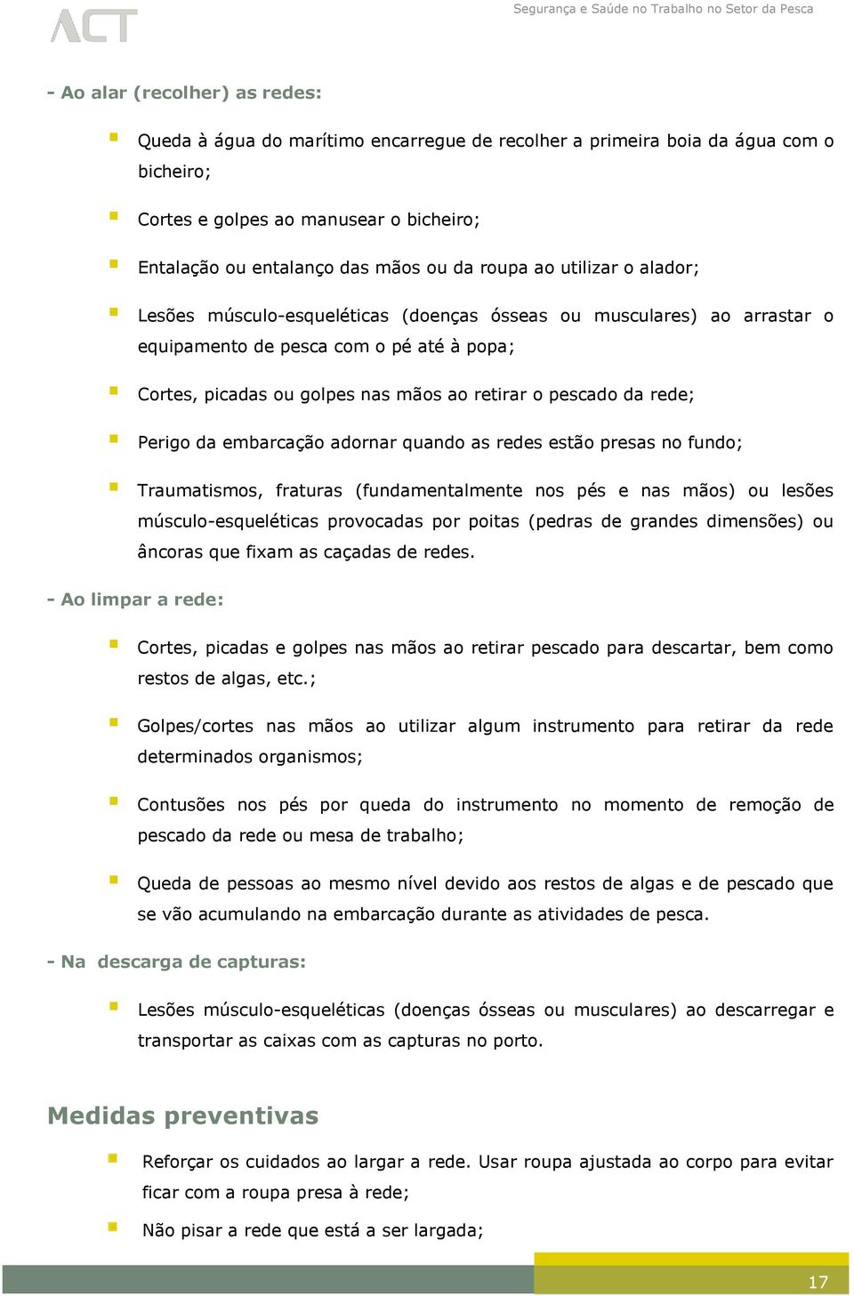 da rede; Perigo da embarcação adornar quando as redes estão presas no fundo; Traumatismos, fraturas (fundamentalmente nos pés e nas mãos) ou lesões músculo-esqueléticas provocadas por poitas (pedras