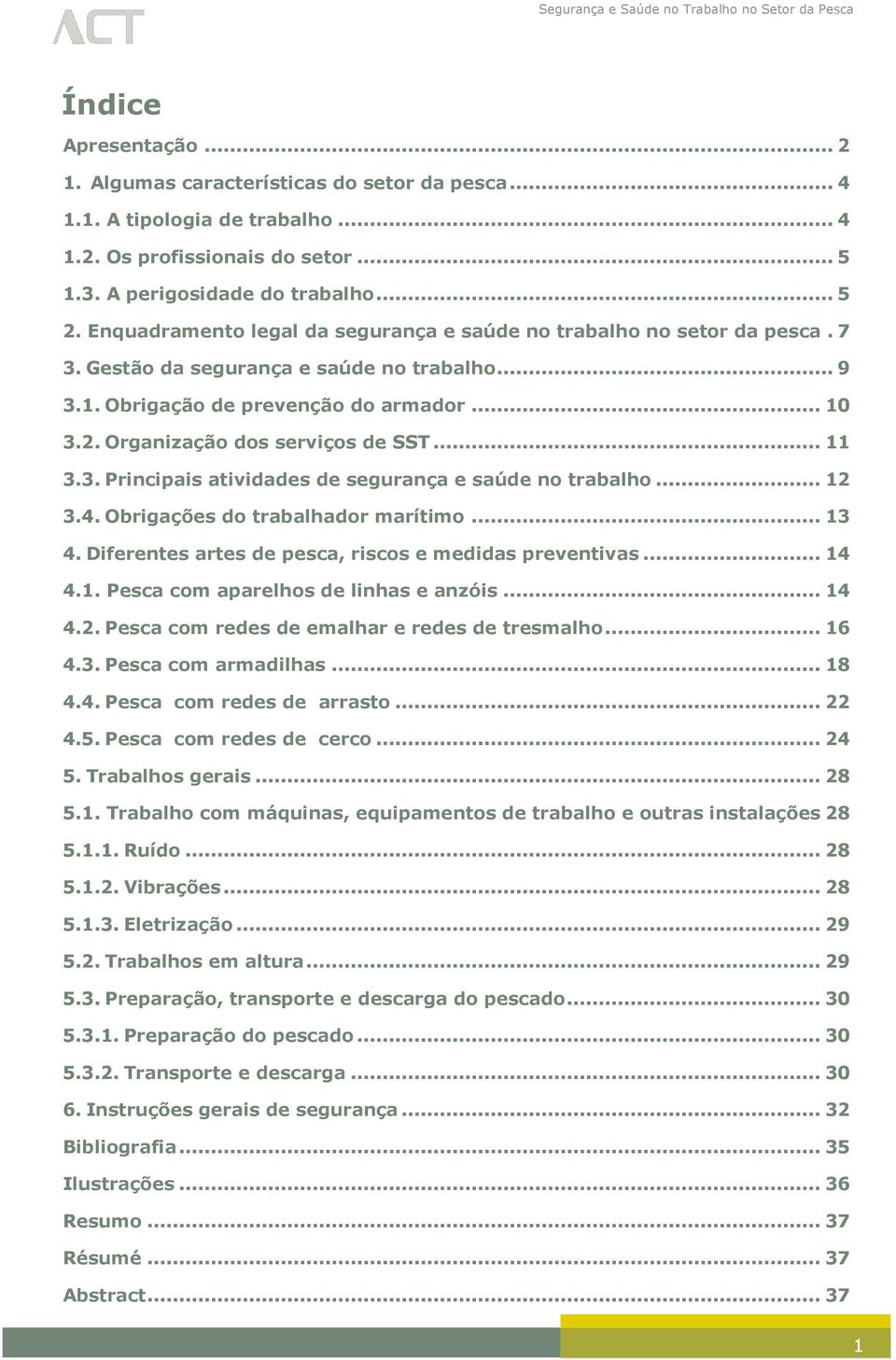 Organização dos serviços de SST... 11 3.3. Principais atividades de segurança e saúde no trabalho... 12 3.4. Obrigações do trabalhador marítimo... 13 4.