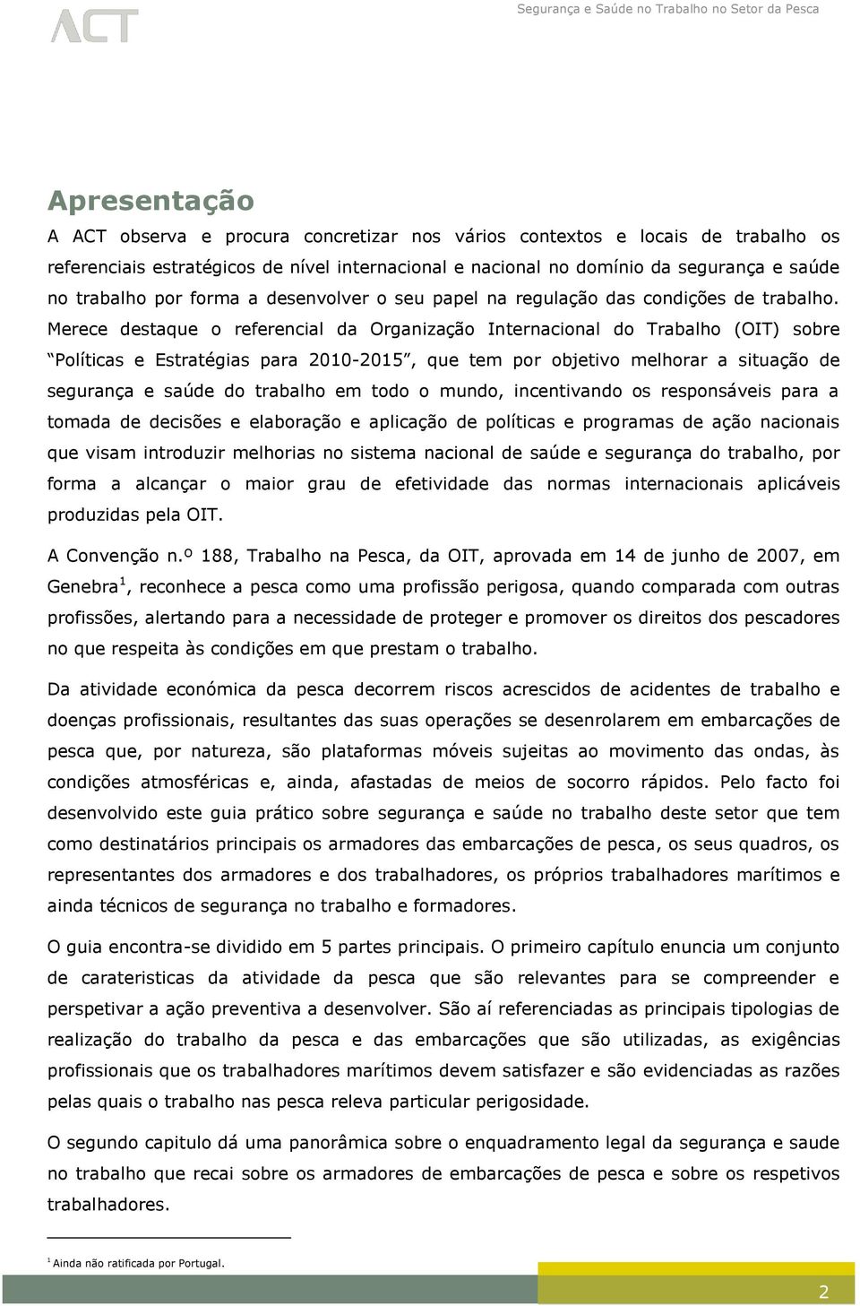 Merece destaque o referencial da Organização Internacional do Trabalho (OIT) sobre Políticas e Estratégias para 2010-2015, que tem por objetivo melhorar a situação de segurança e saúde do trabalho em