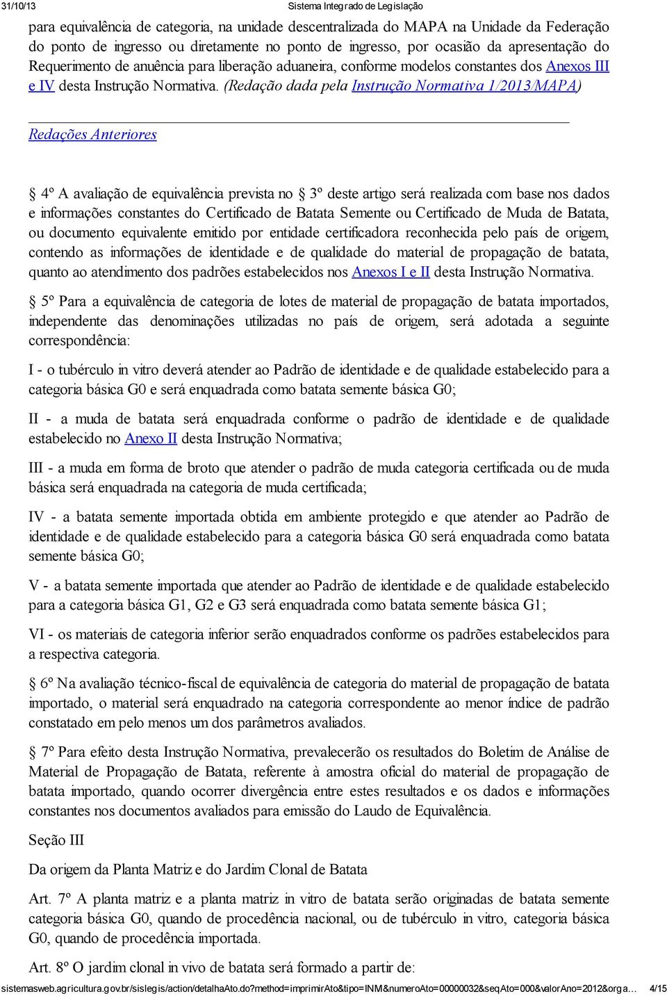 (Redação dada pela Instrução Normativa 1/2013/MAPA) Redações Anteriores 4º A avaliação de equivalência prevista no 3º deste artigo será realizada com base nos dados e informações constantes do