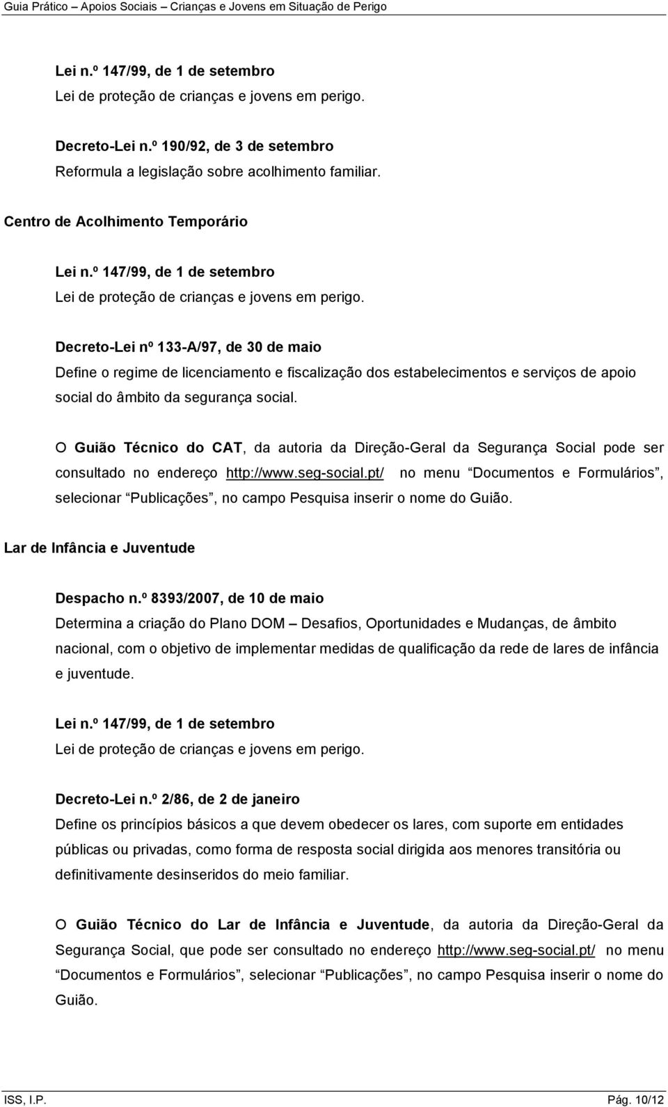 Decreto-Lei nº 133-A/97, de 30 de maio Define o regime de licenciamento e fiscalização dos estabelecimentos e serviços de apoio social do âmbito da segurança social.