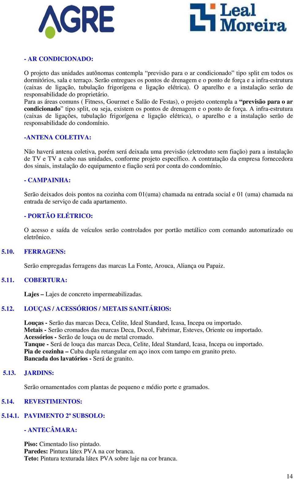 O aparelho e a instalação serão de responsabilidade do proprietário.