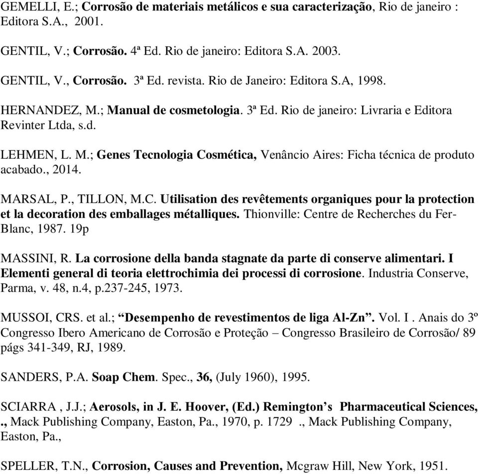 , 2014. MARSAL, P., TILLON, M.C. Utilisation des revêtements organiques pour la protection et la decoration des emballages métalliques. Thionville: Centre de Recherches du Fer- Blanc, 1987.