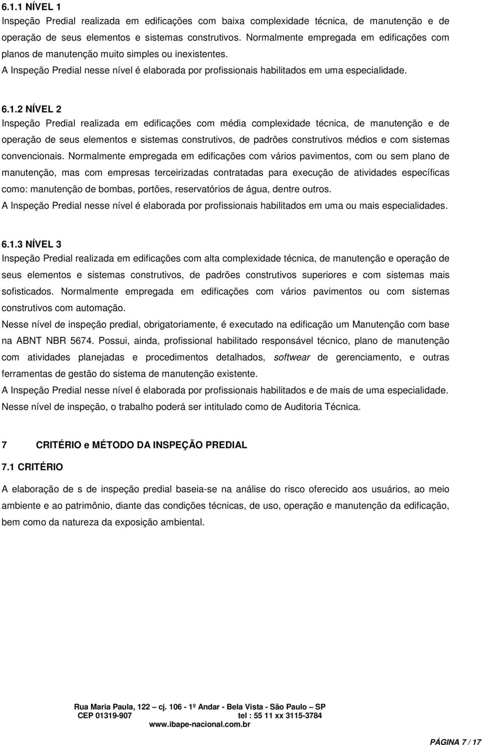 2 NÍVEL 2 Inspeção Predial realizada em edificações com média complexidade técnica, de manutenção e de operação de seus elementos e sistemas construtivos, de padrões construtivos médios e com