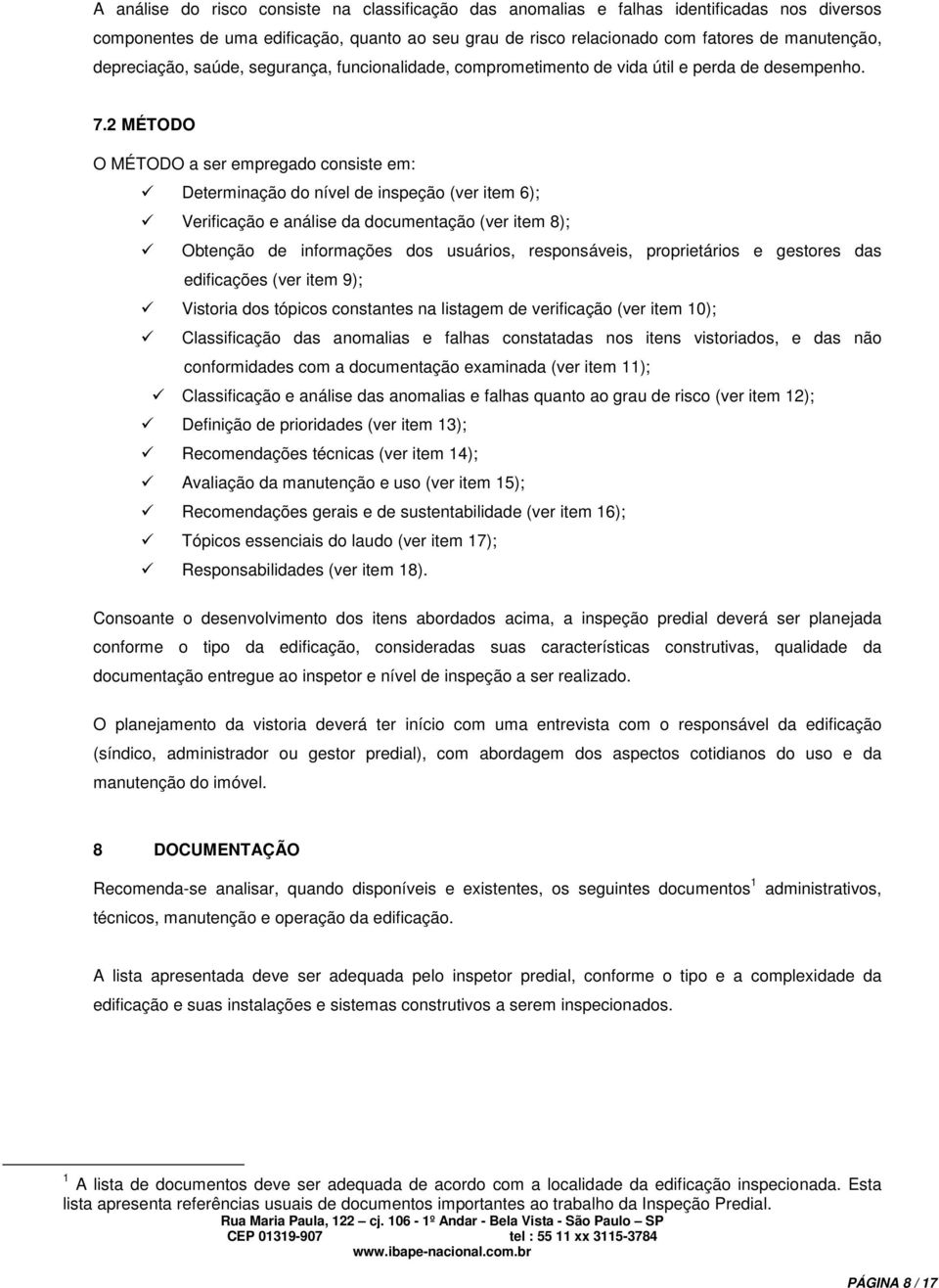 2 MÉTODO O MÉTODO a ser empregado consiste em: Determinação do nível de inspeção (ver item 6); Verificação e análise da documentação (ver item 8); Obtenção de informações dos usuários, responsáveis,