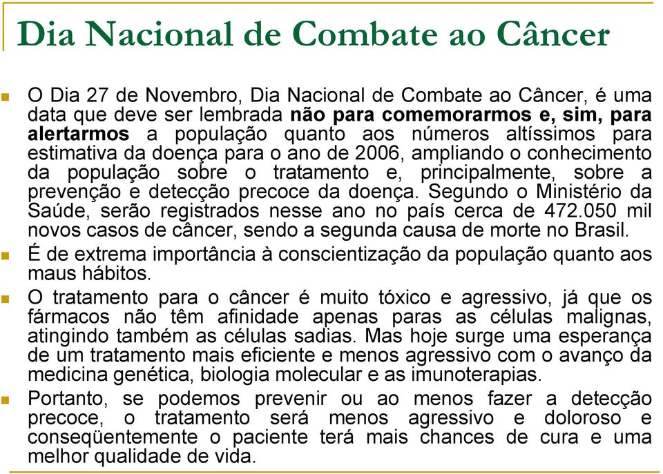 Segundo o Ministério da Saúde, serão registrados nesse ano no país cerca de 472.050 mil novos casos de câncer, sendo a segunda causa de morte no Brasil.