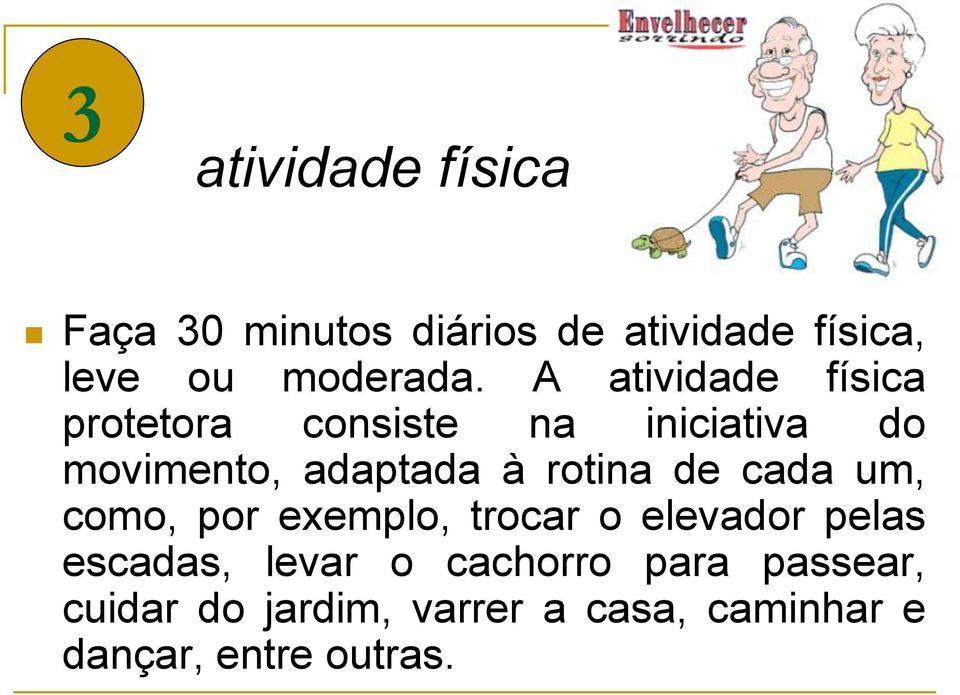 rotina de cada um, como, por exemplo, trocar o elevador pelas escadas, levar o