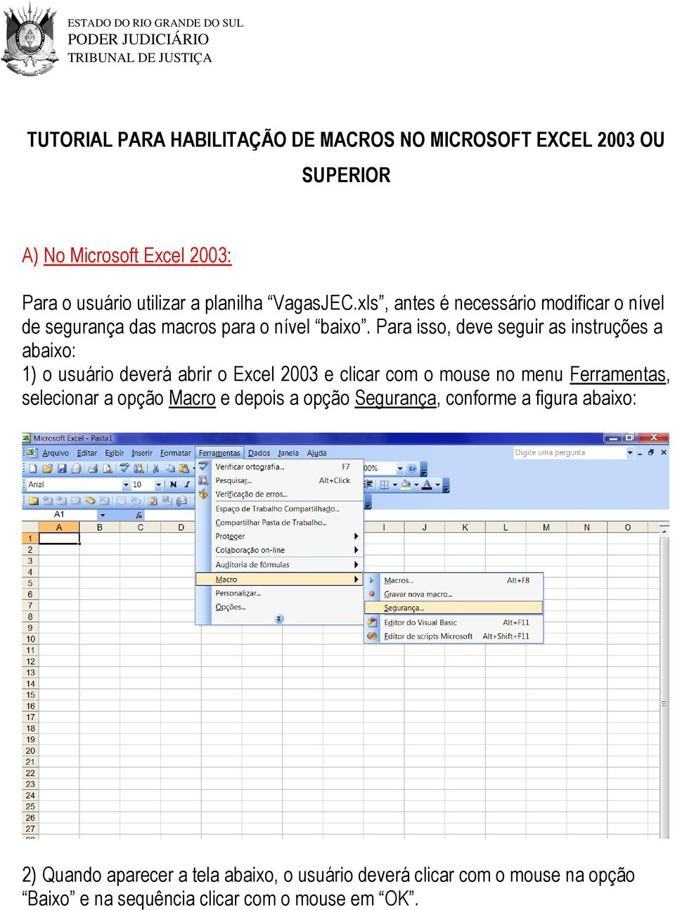 Para isso, deve seguir as instruções a abaixo: 1) o usuário deverá abrir o Excel 2003 e clicar com o mouse no menu Ferramentas, selecionar a