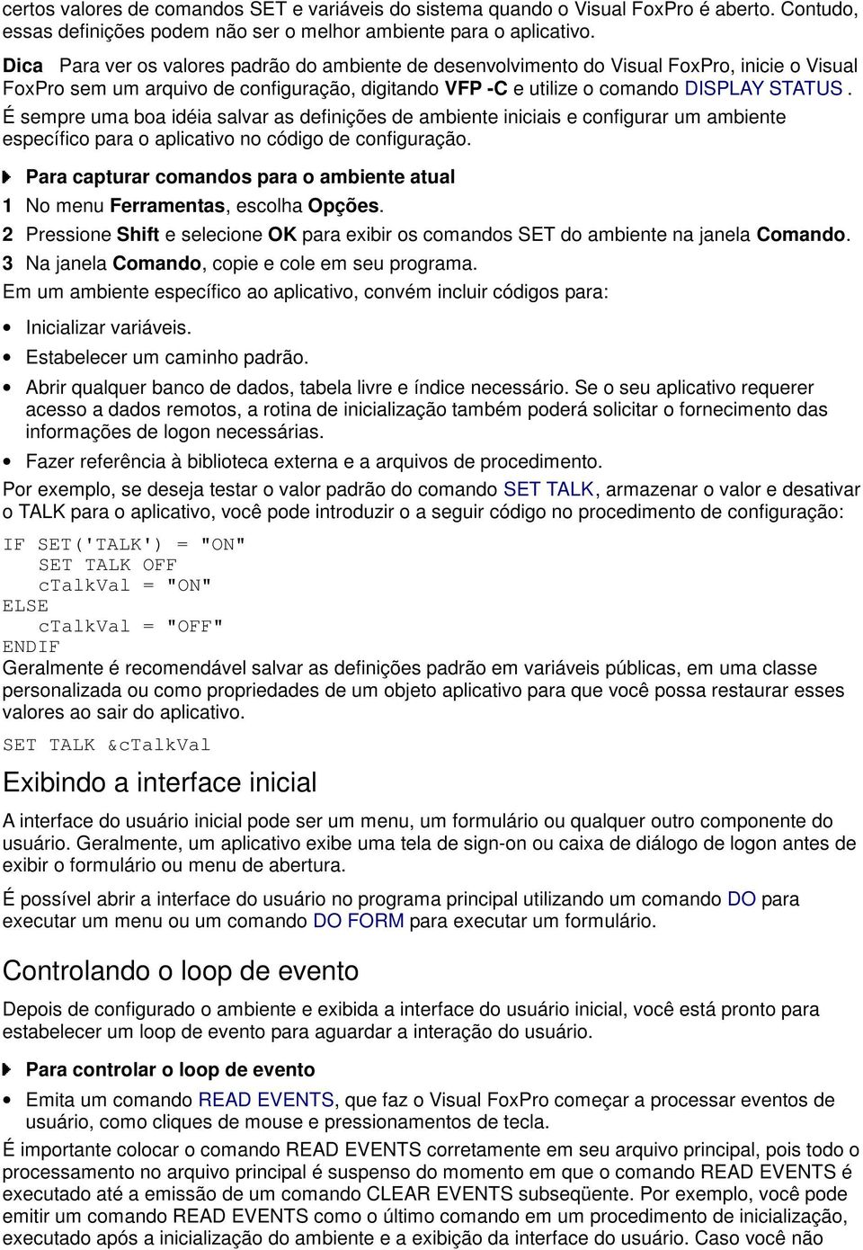 É sempre uma boa idéia salvar as definições de ambiente iniciais e configurar um ambiente específico para o aplicativo no código de configuração.