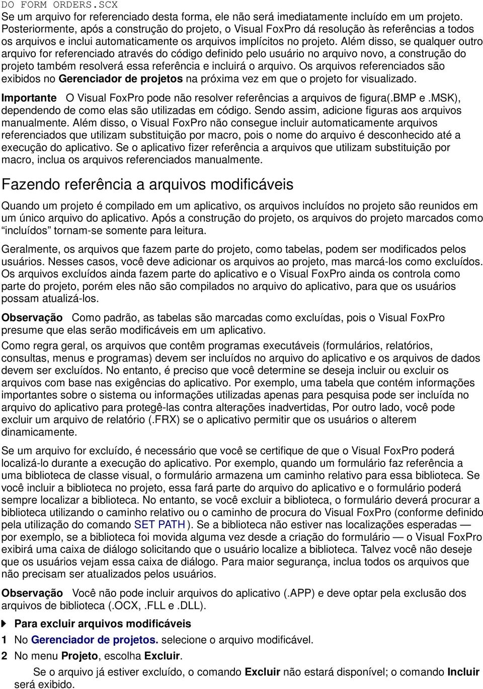 Além disso, se qualquer outro arquivo for referenciado através do código definido pelo usuário no arquivo novo, a construção do projeto também resolverá essa referência e incluirá o arquivo.