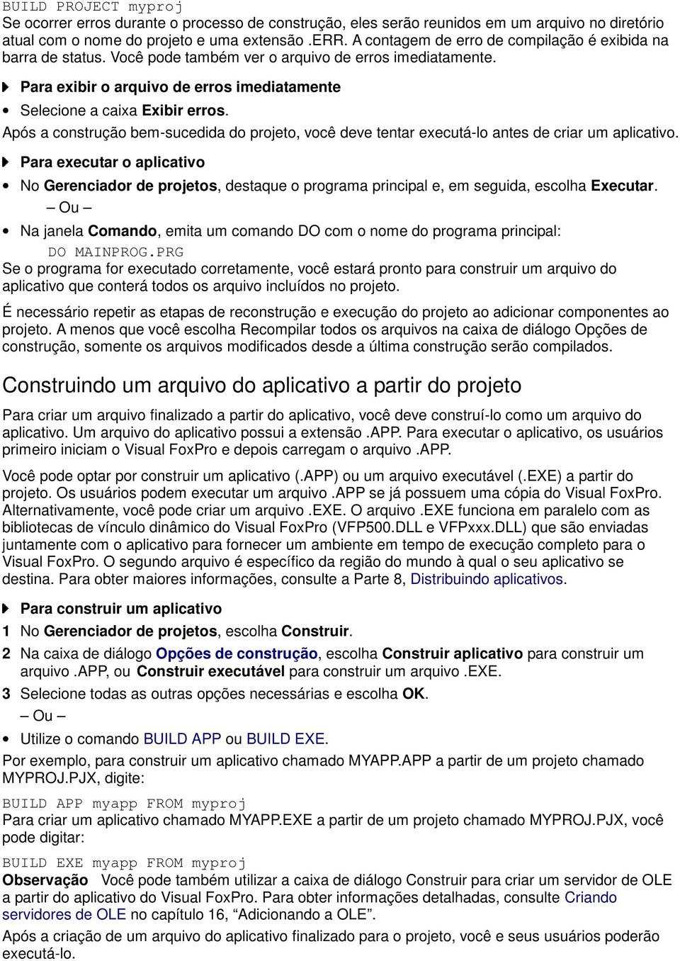 Após a construção bem-sucedida do projeto, você deve tentar executá-lo antes de criar um aplicativo.