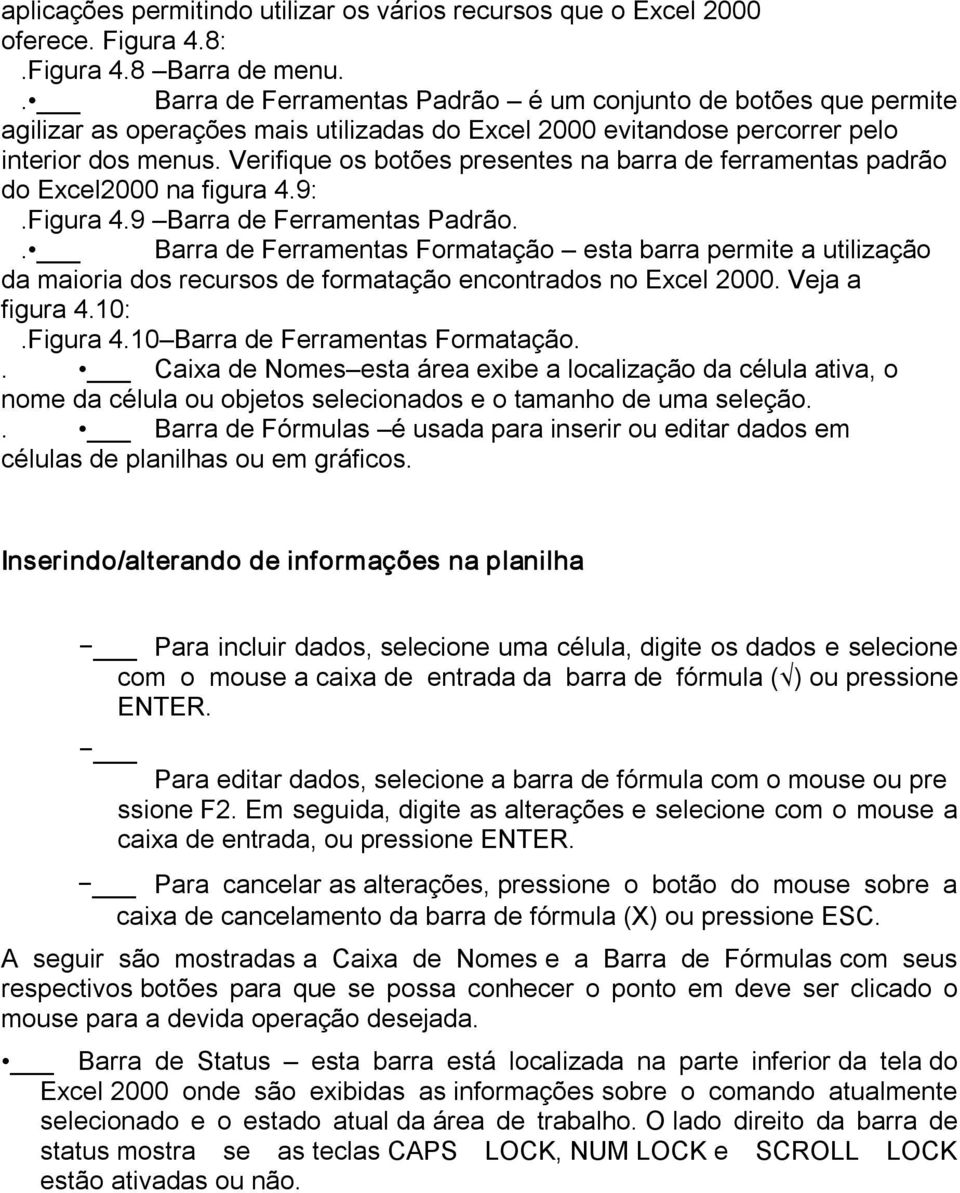 Verifique os botões presentes na barra de ferramentas padrão do Excel2000 na figura 4.9:.Figura 4.9 Barra de Ferramentas Padrão.