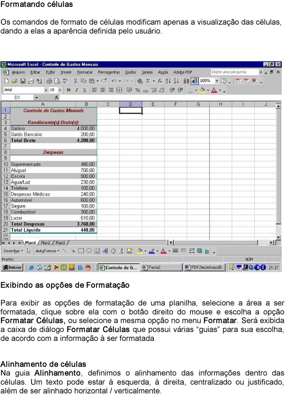 Formatar Células, ou selecione a mesma opção no menu Formatar.