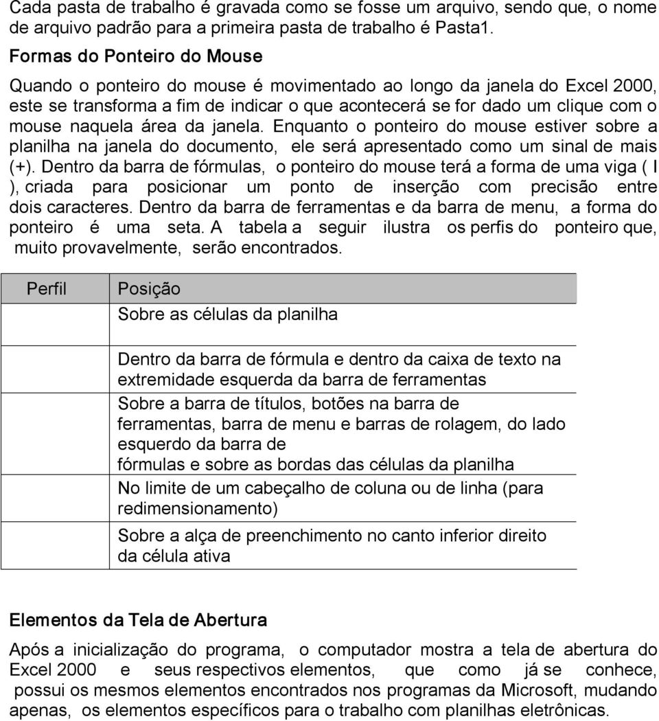 área da janela. Enquanto o ponteiro do mouse estiver sobre a planilha na janela do documento, ele será apresentado como um sinal de mais (+).