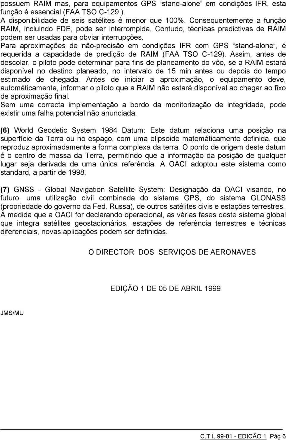 Para aproximações de não-precisão em condições IFR com GPS stand-alone, é requerida a capacidade de predição de RAIM (FAA TSO C-129).