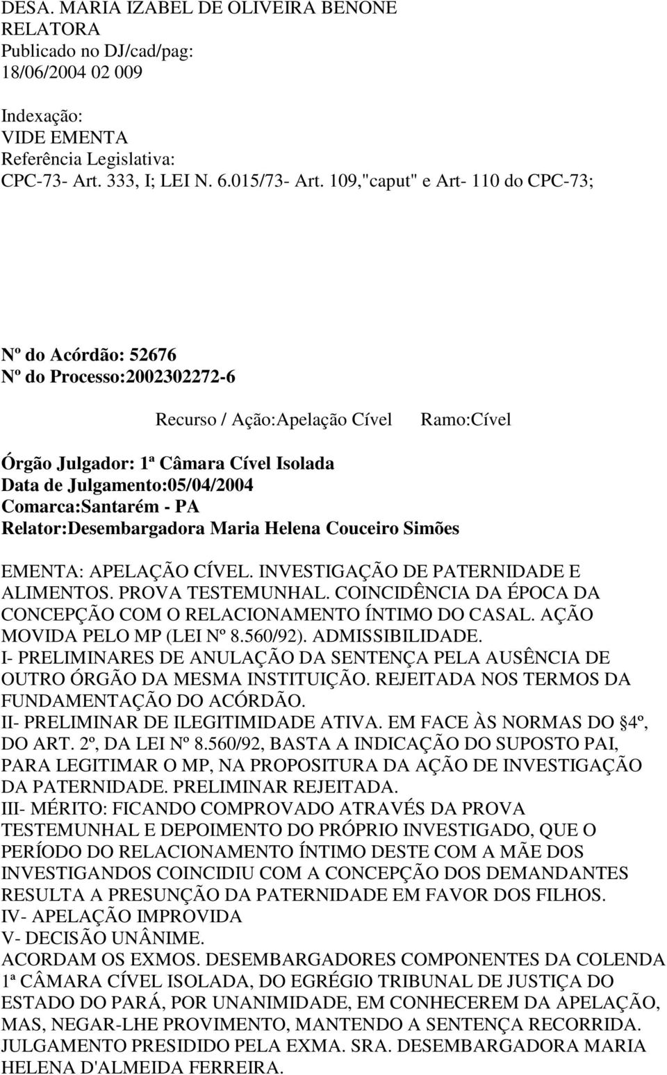 Comarca:Santarém - PA Relator:Desembargadora Maria Helena Couceiro Simões EMENTA: APELAÇÃO CÍVEL. INVESTIGAÇÃO DE PATERNIDADE E ALIMENTOS. PROVA TESTEMUNHAL.