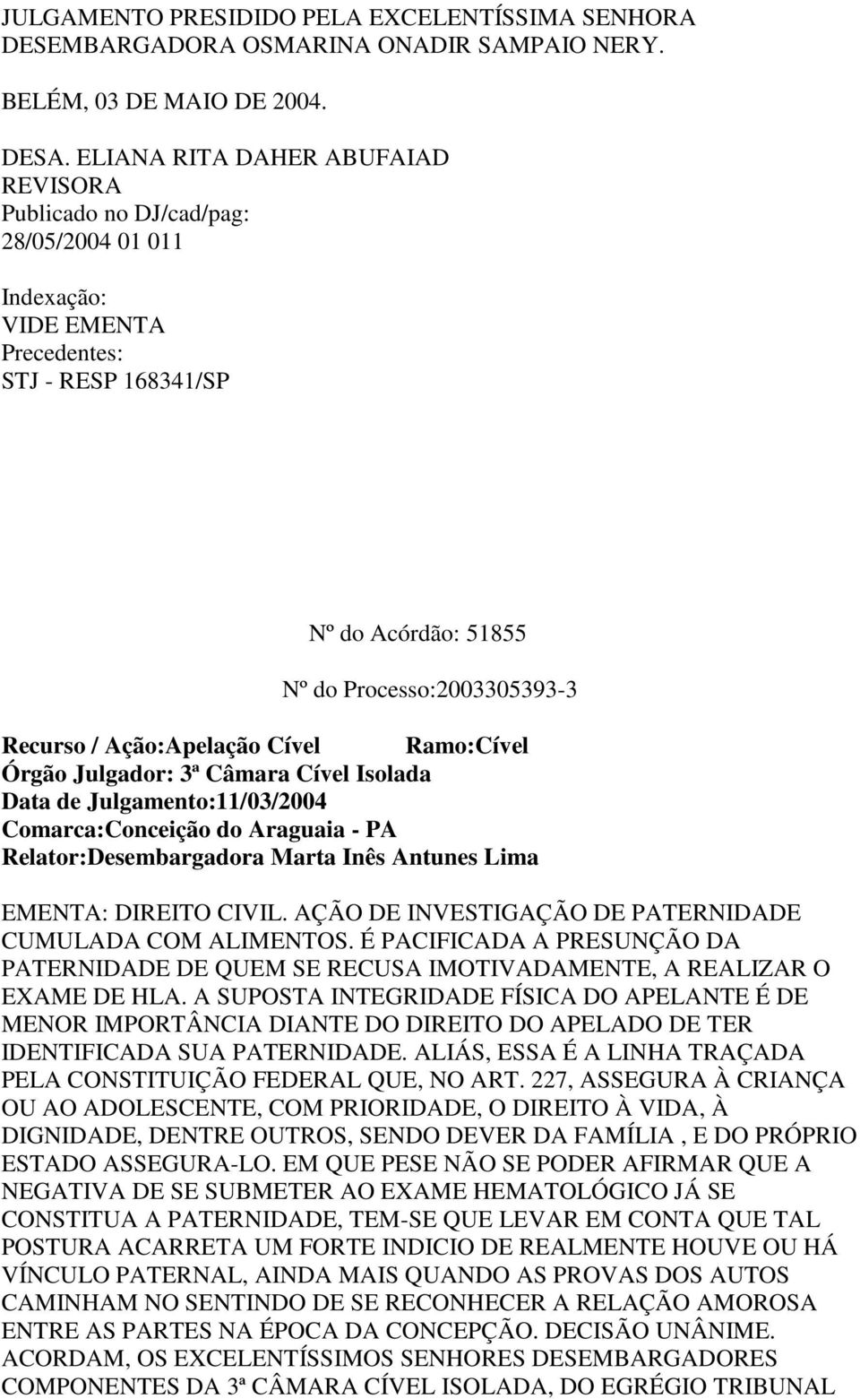 Isolada Data de Julgamento:11/03/2004 Comarca:Conceição do Araguaia - PA Relator:Desembargadora Marta Inês Antunes Lima EMENTA: DIREITO CIVIL.