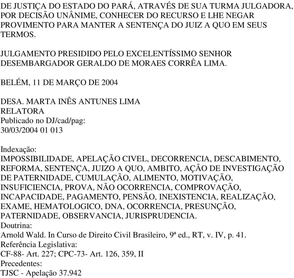 MARTA INÊS ANTUNES LIMA RELATORA 30/03/2004 01 013 IMPOSSIBILIDADE, APELAÇÃO CIVEL, DECORRENCIA, DESCABIMENTO, REFORMA, SENTENÇA, JUIZO A QUO, AMBITO, AÇÃO DE INVESTIGAÇÃO DE PATERNIDADE, CUMULAÇÃO,
