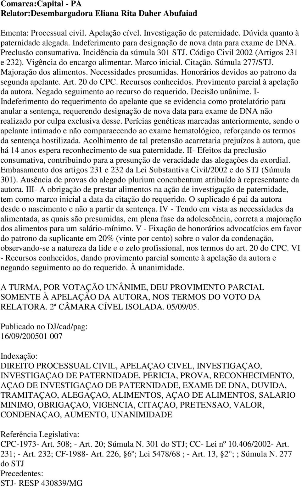 Citação. Súmula 277/STJ. Majoração dos alimentos. Necessidades presumidas. Honorários devidos ao patrono da segunda apelante. Art. 20 do CPC. Recursos conhecidos.