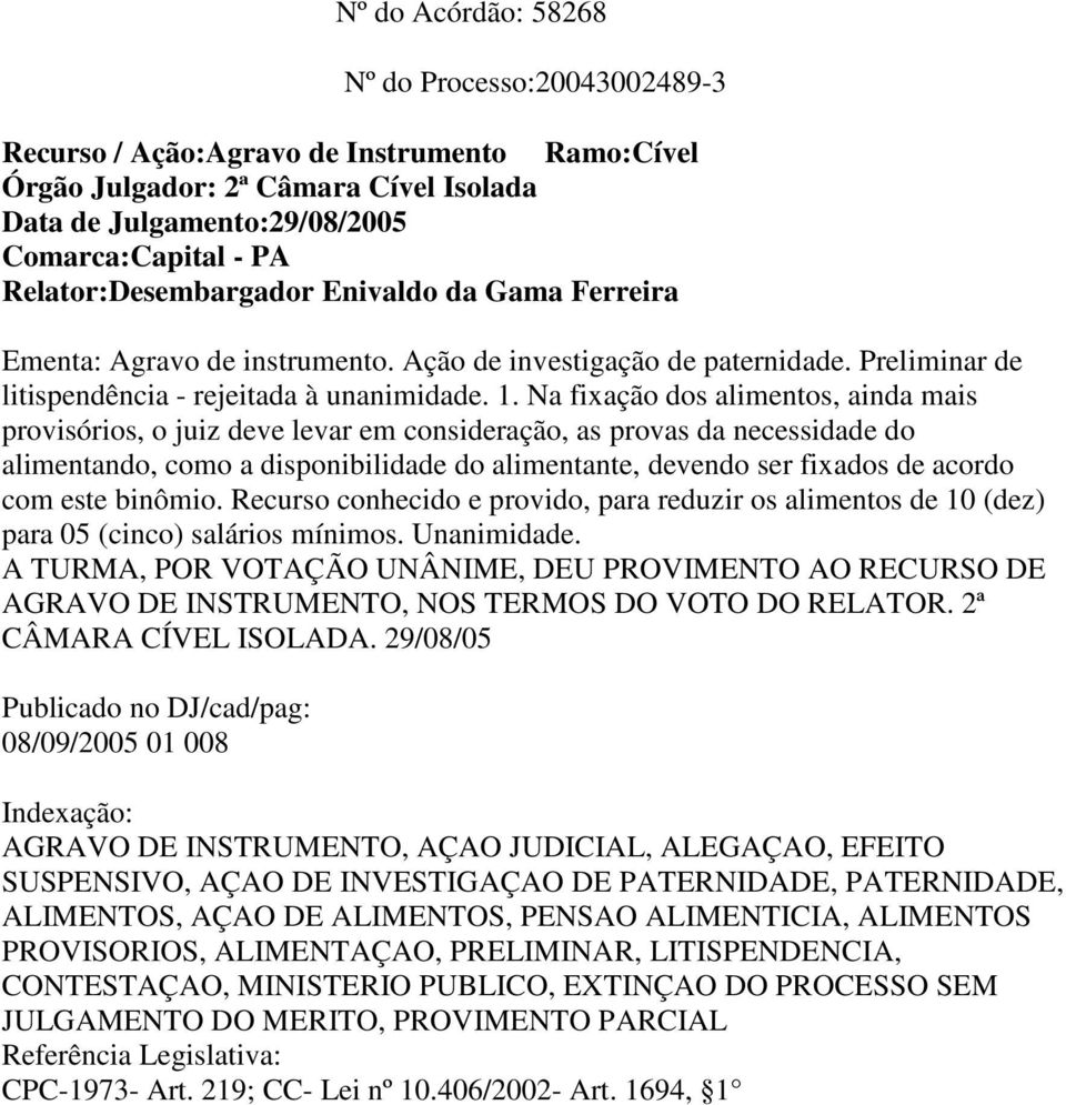 Na fixação dos alimentos, ainda mais provisórios, o juiz deve levar em consideração, as provas da necessidade do alimentando, como a disponibilidade do alimentante, devendo ser fixados de acordo com