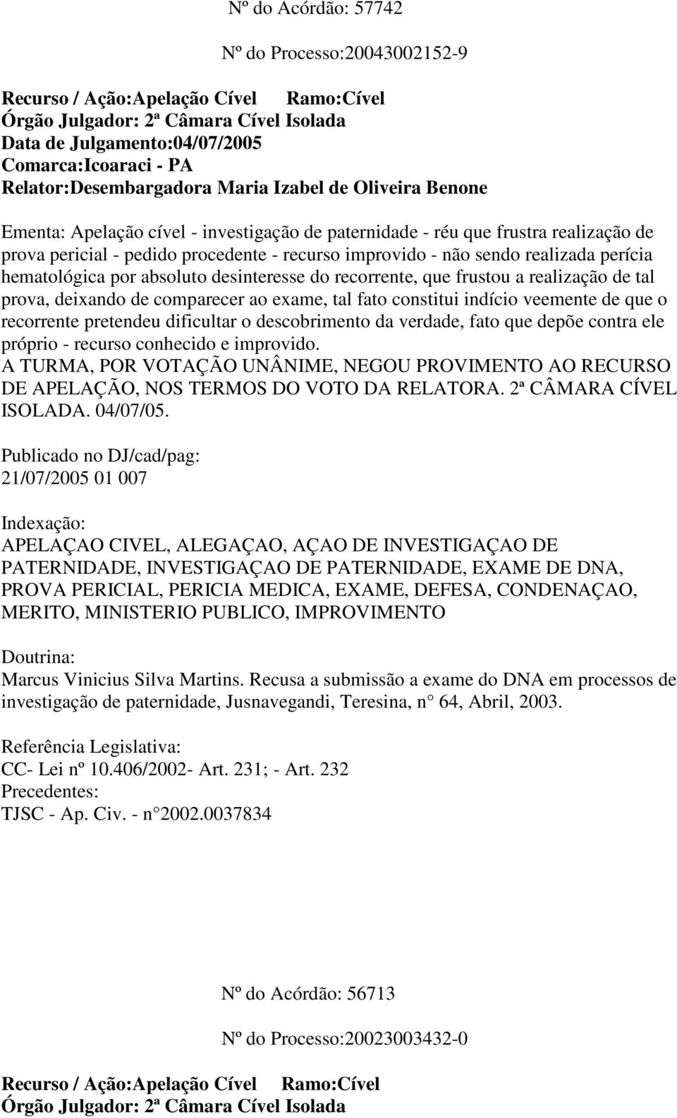 não sendo realizada perícia hematológica por absoluto desinteresse do recorrente, que frustou a realização de tal prova, deixando de comparecer ao exame, tal fato constitui indício veemente de que o