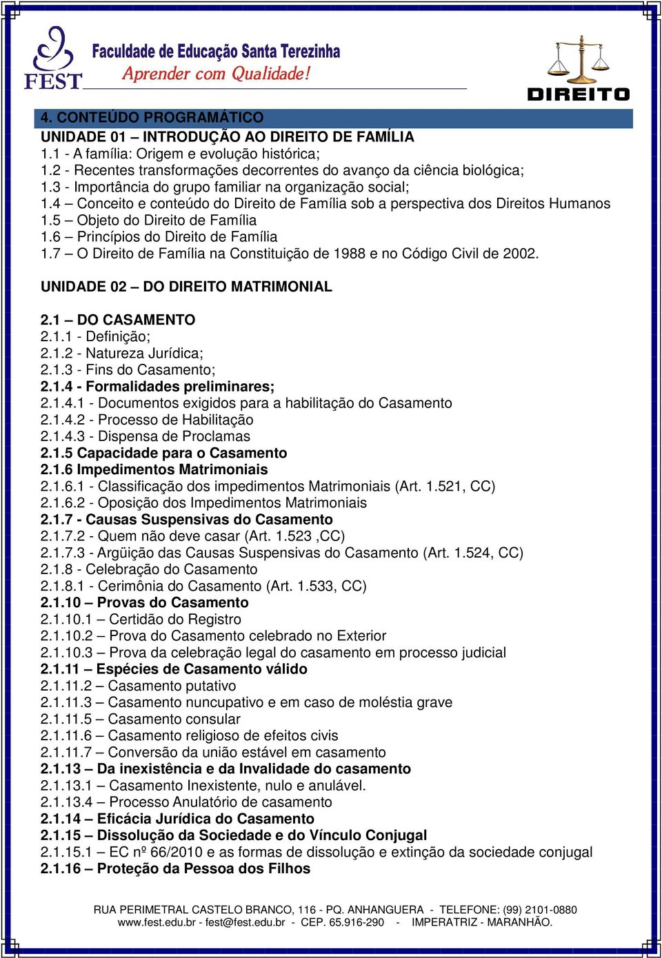 6 Princípios do Direito de Família 1.7 O Direito de Família na Constituição de 1988 e no Código Civil de 2002. UNIDADE 02 DO DIREITO MATRIMONIAL 2.1 DO CASAMENTO 2.1.1 - Definição; 2.1.2 - Natureza Jurídica; 2.