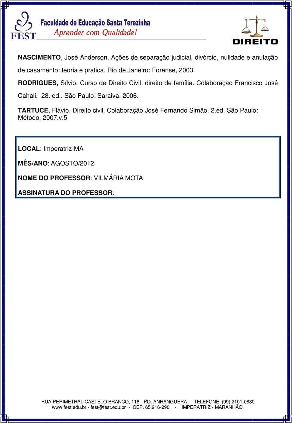 Colaboração Francisco José Cahali. 28. ed.. São Paulo: Saraiva. 2006. TARTUCE, Flávio. Direito civil.