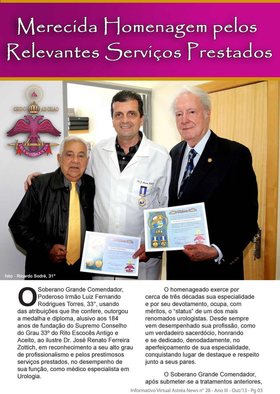 José Renato Ferreira Zottich, em reconhecimento a seu alto grau de profissionalismo e pelos prestimosos serviços prestados, no desempenho de sua função, como médico especialista em Urologia.