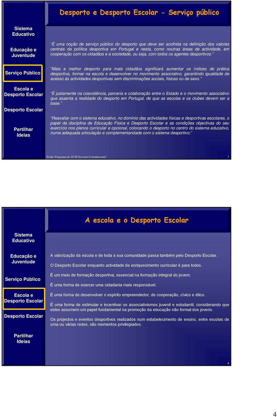 Mais e melhor desporto para mais cidadãos significará aumentar os índices de prática desportiva, formar na escola e desenvolver no movimento associativo, garantindo igualdade de acesso às actividades