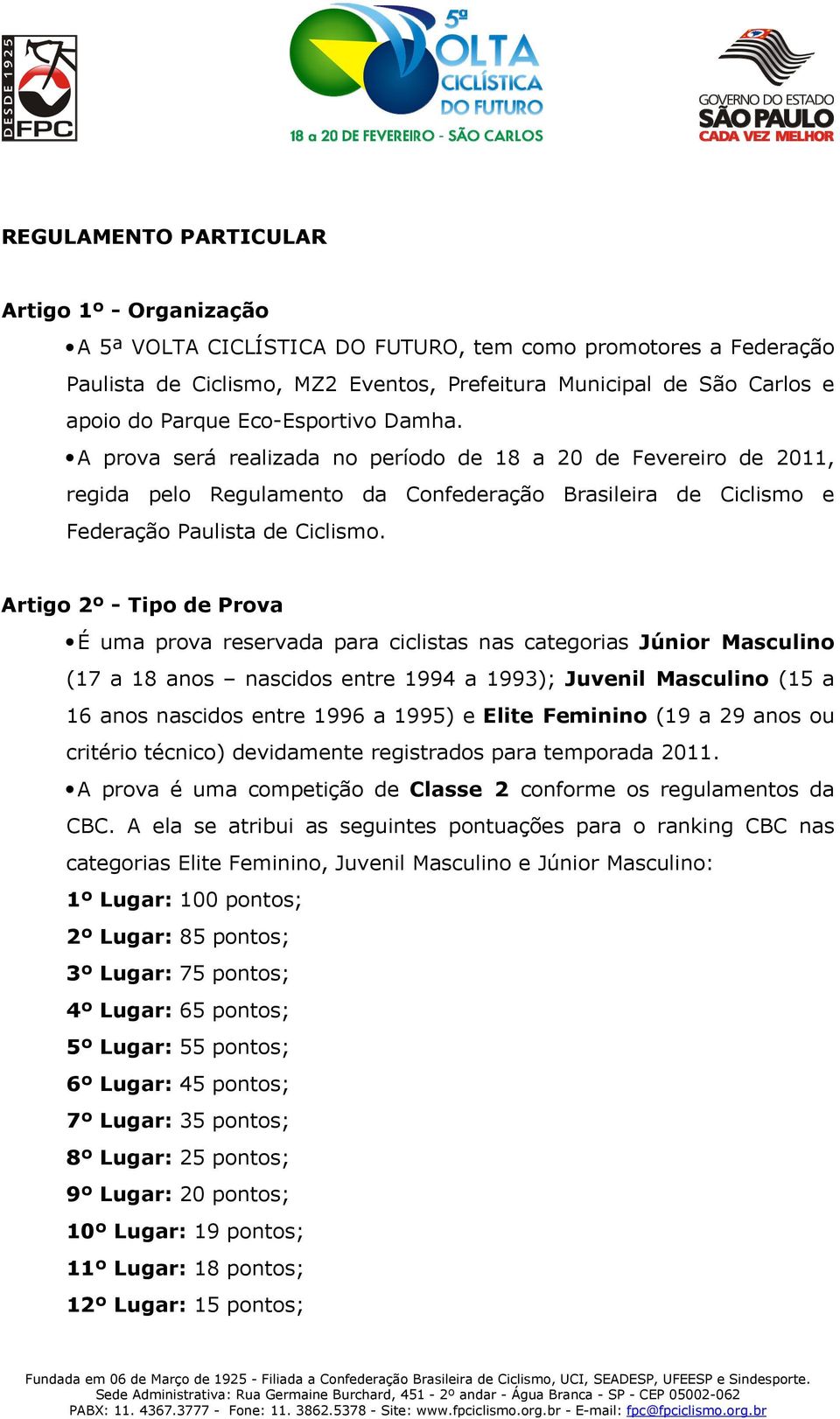 Artigo 2º - Tipo de Prova É uma prova reservada para ciclistas nas categorias Júnior Masculino (17 a 18 anos nascidos entre 1994 a 1993); Juvenil Masculino (15 a 16 anos nascidos entre 1996 a 1995) e