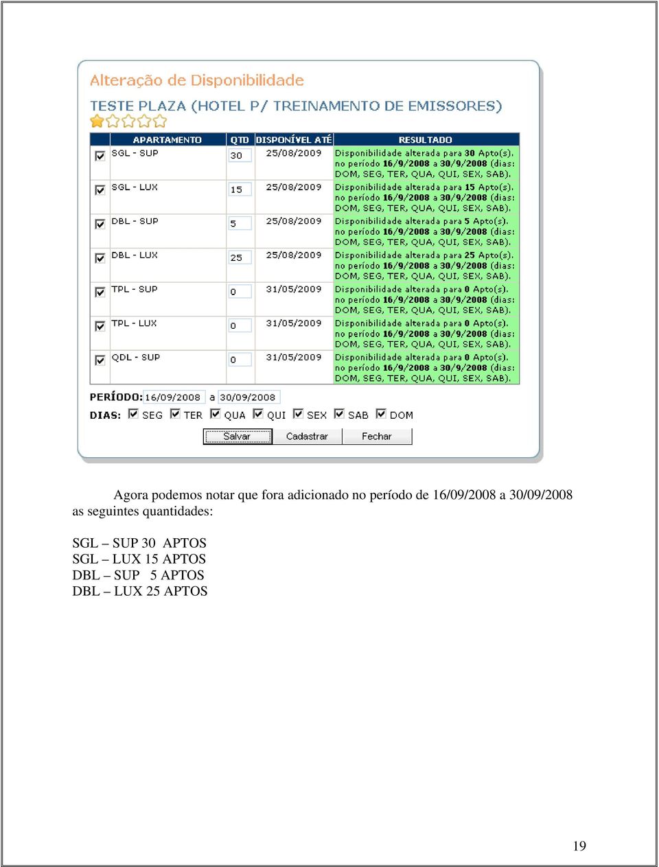 seguintes quantidades: SGL SUP 30 APTOS SGL