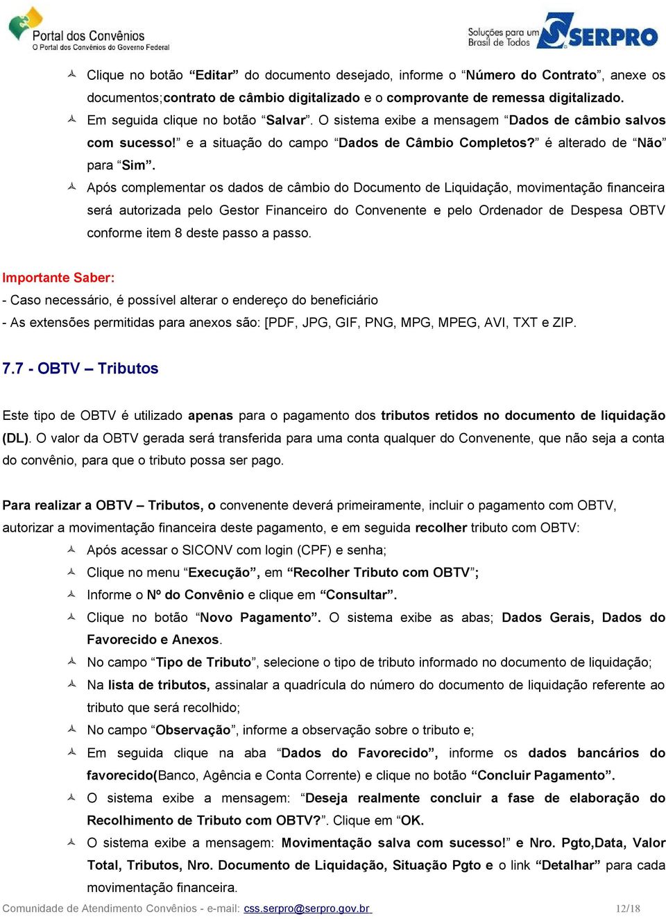 Após complementar os dados de câmbio do Documento de Liquidação, movimentação financeira será autorizada pelo Gestor Financeiro do Convenente e pelo Ordenador de Despesa OBTV conforme item 8 deste