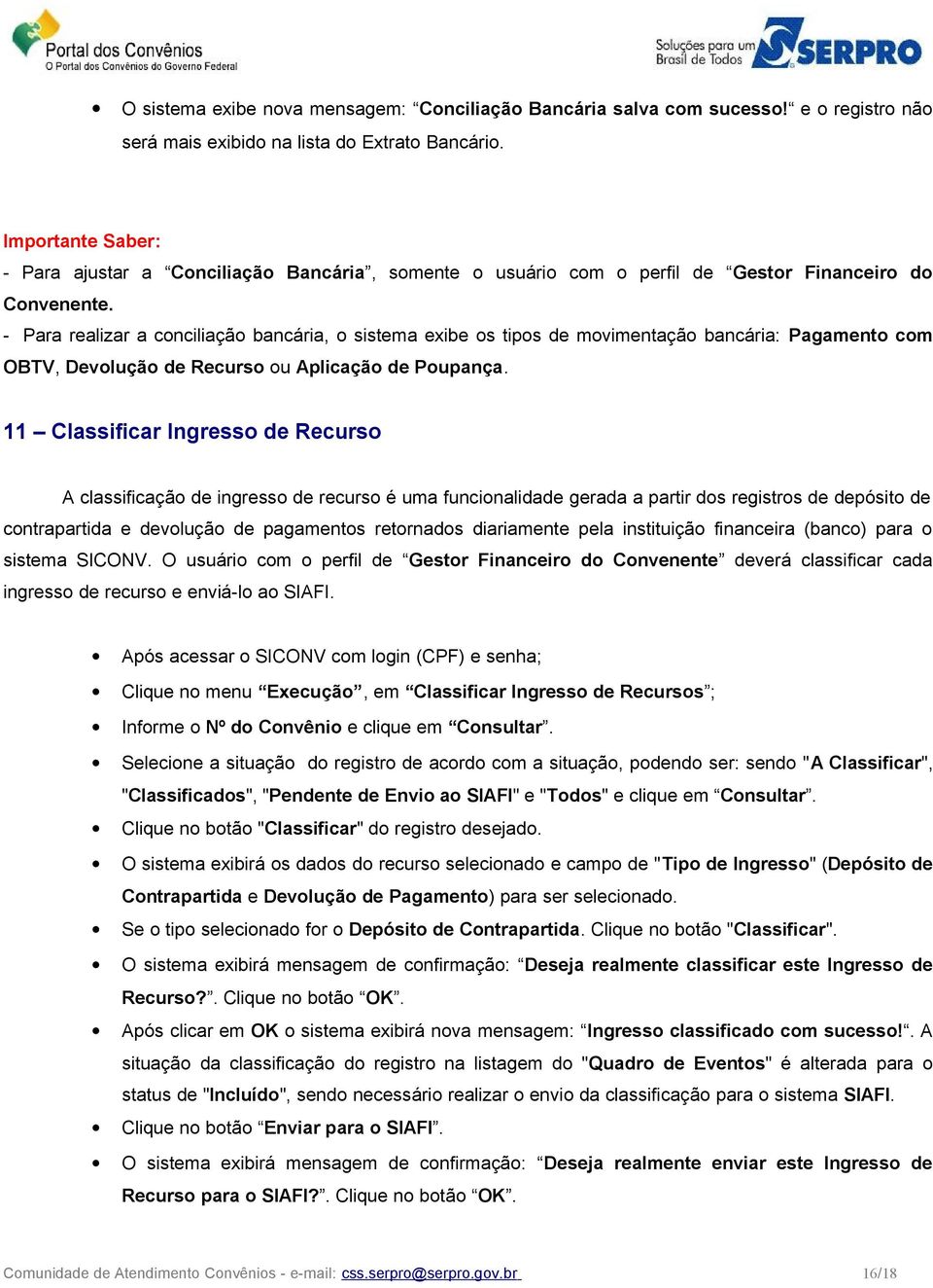 - Para realizar a conciliação bancária, o sistema exibe os tipos de movimentação bancária: Pagamento com OBTV, Devolução de Recurso ou Aplicação de Poupança.