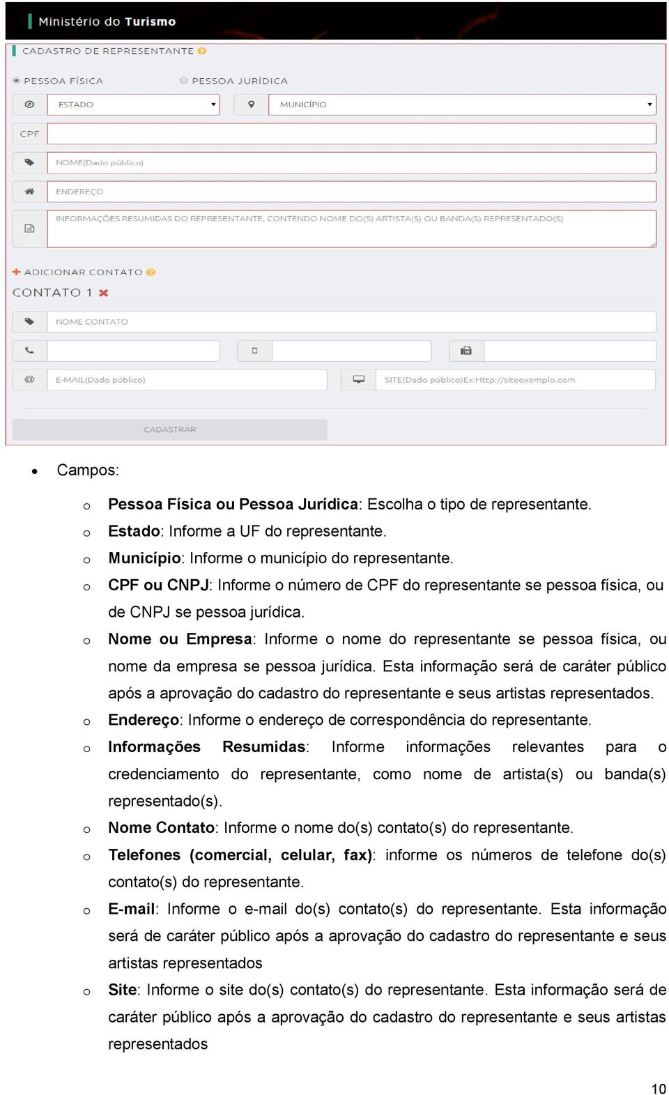 Esta infrmaçã será de caráter públic após a aprvaçã d cadastr d representante e seus artistas representads. Endereç: Infrme endereç de crrespndência d representante.