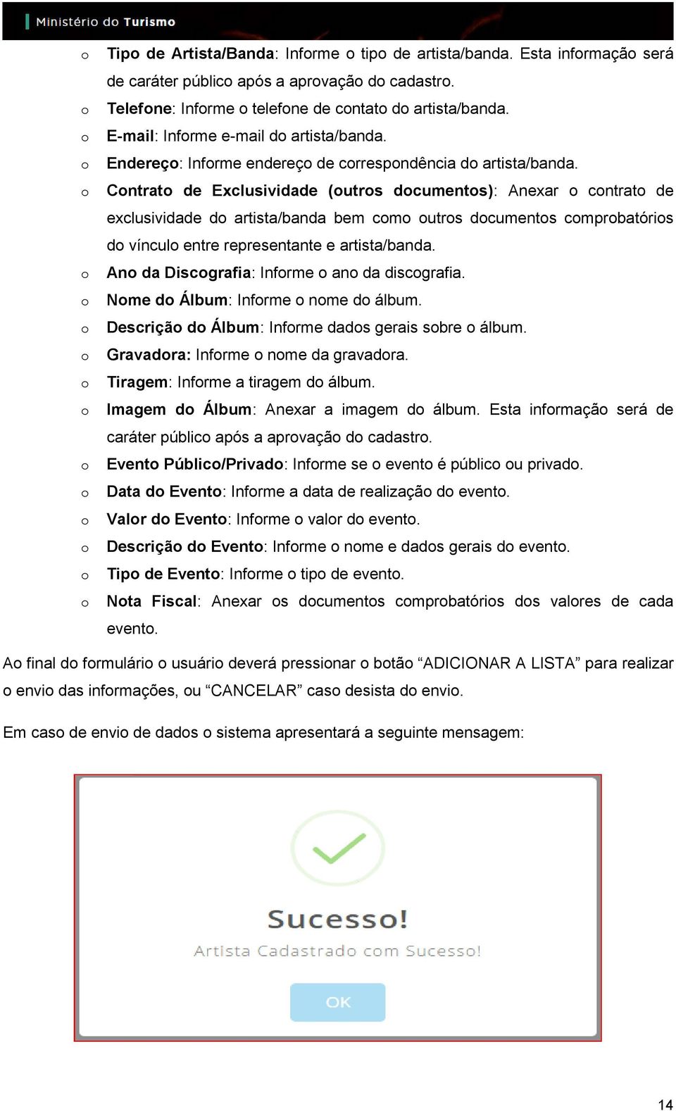 Cntrat de Exclusividade (utrs dcuments): Anexar cntrat de exclusividade d artista/banda bem cm utrs dcuments cmprbatóris d víncul entre representante e artista/banda.