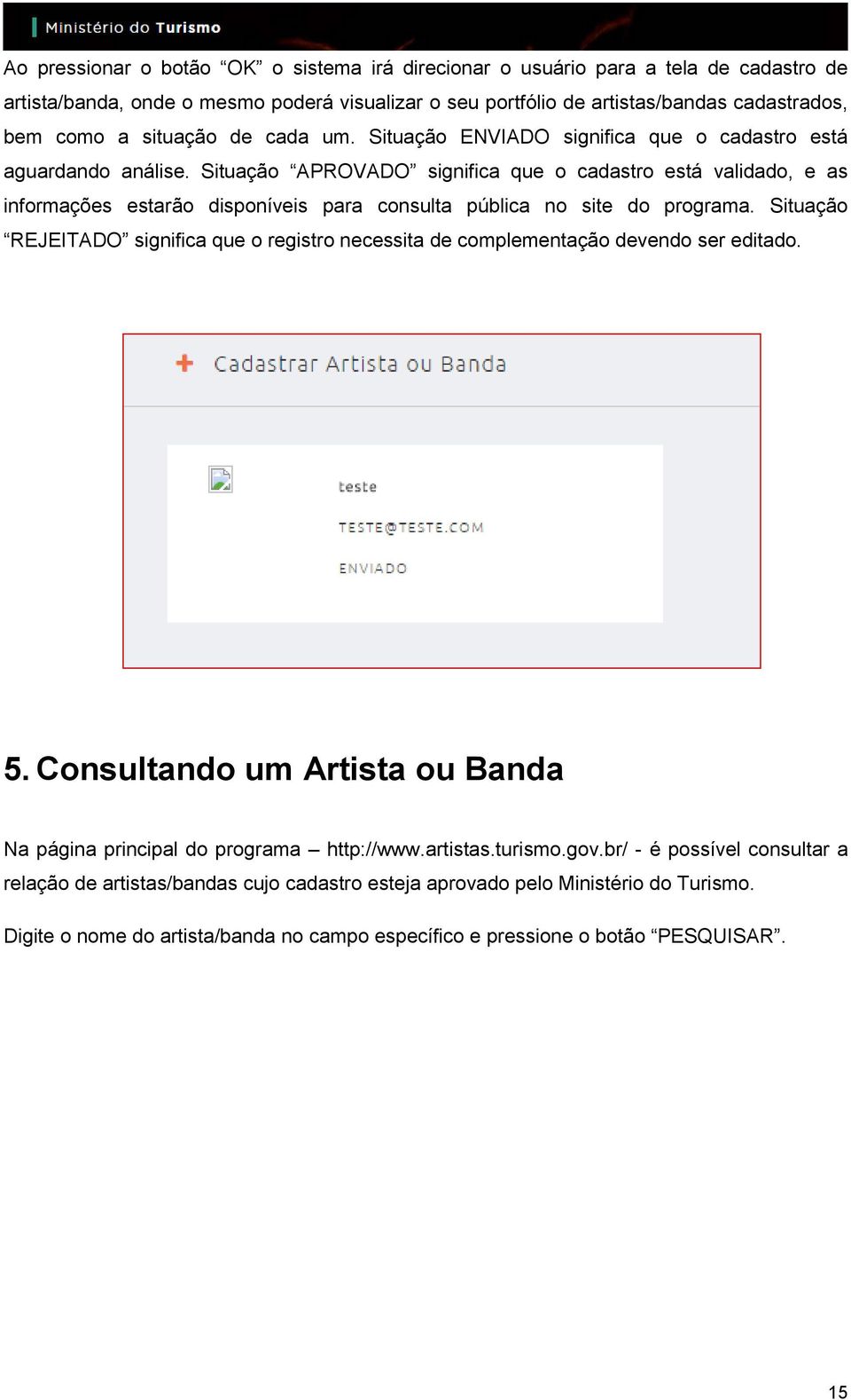 Situaçã APROVADO significa que cadastr está validad, e as infrmações estarã dispníveis para cnsulta pública n site d prgrama.