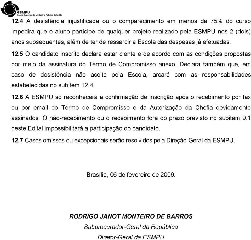 Declara também que, em caso de desistência não aceita pela Escola, arcará com as responsabilidades estabelecidas no subitem 12.