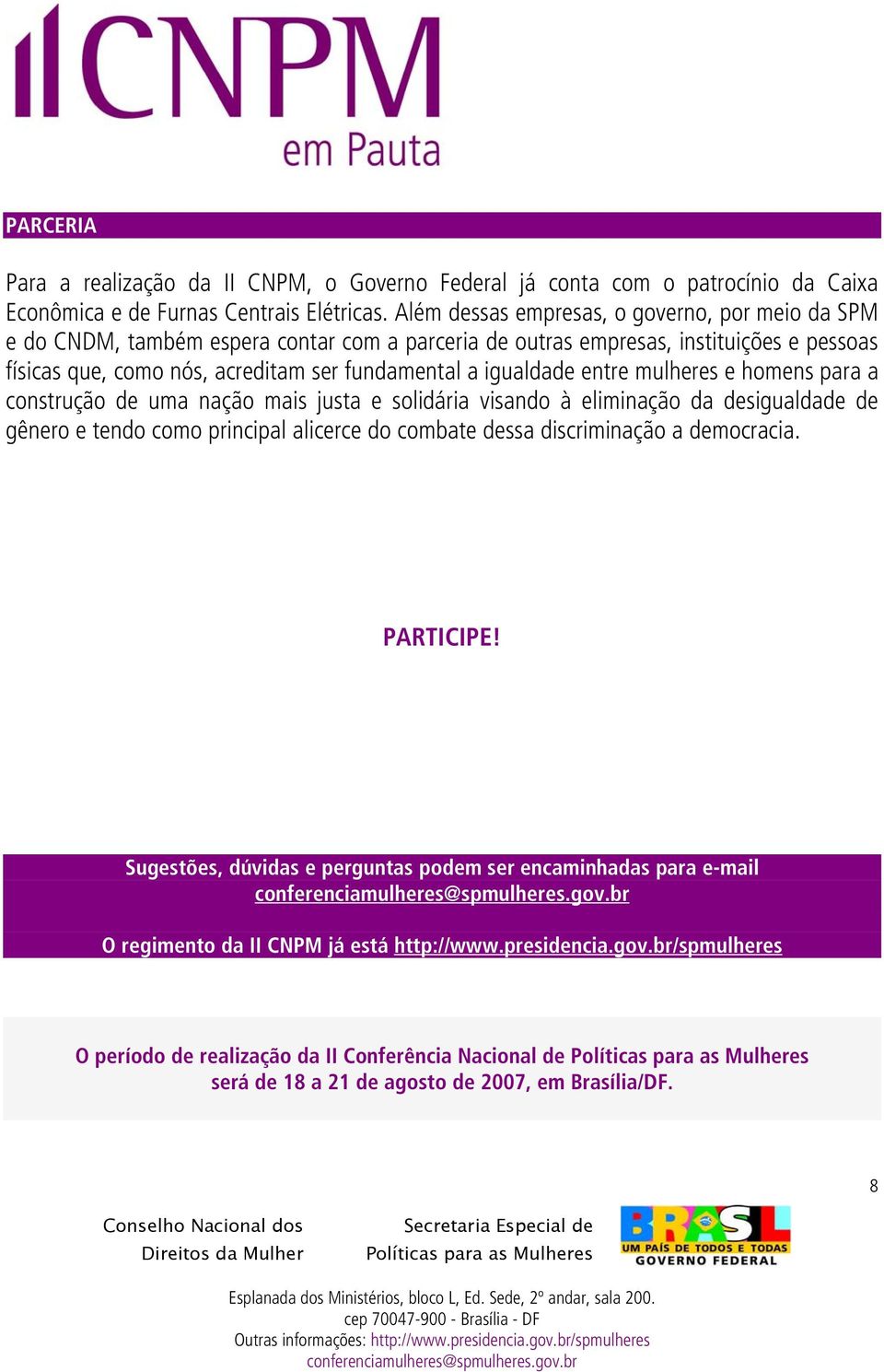 igualdade entre mulheres e homens para a construção de uma nação mais justa e solidária visando à eliminação da desigualdade de gênero e tendo como principal alicerce do combate dessa discriminação