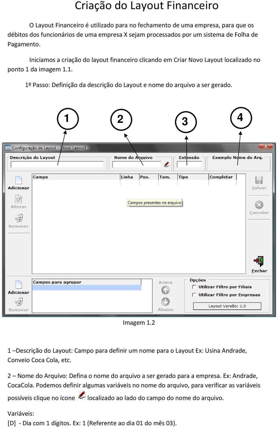 1 2 3 4 Imagem 1.2 1 Descrição do Layout: Campo para definir um nome para o Layout Ex: Usina Andrade, Conveio Coca Cola, etc. 2 Nome do Arquivo: Defina o nome do arquivo a ser gerado para a empresa.
