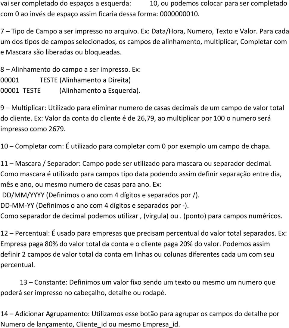 8 Alinhamento do campo a ser impresso. Ex: 00001 TESTE (Alinhamento a Direita) 00001 TESTE (Alinhamento a Esquerda).