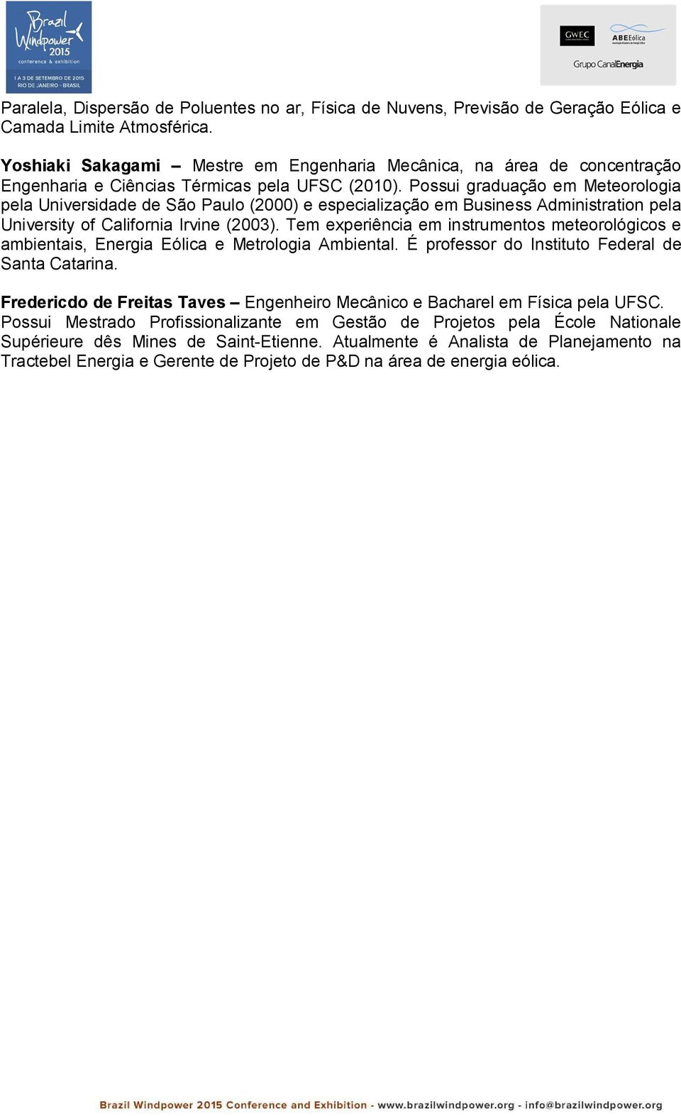 Possui graduação em Meteorologia pela Universidade de São Paulo (2000) e especialização em Business Administration pela University of California Irvine (2003).